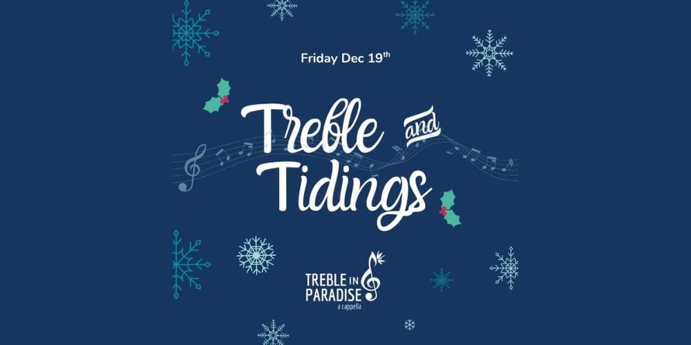 Navy blue graphic with snowflakes, holly, and musical notes. Text reads: “Friday Dec 19th. Treble and Tidings. Treble in Paradise a cappella.”. South Florida Business & Wealth