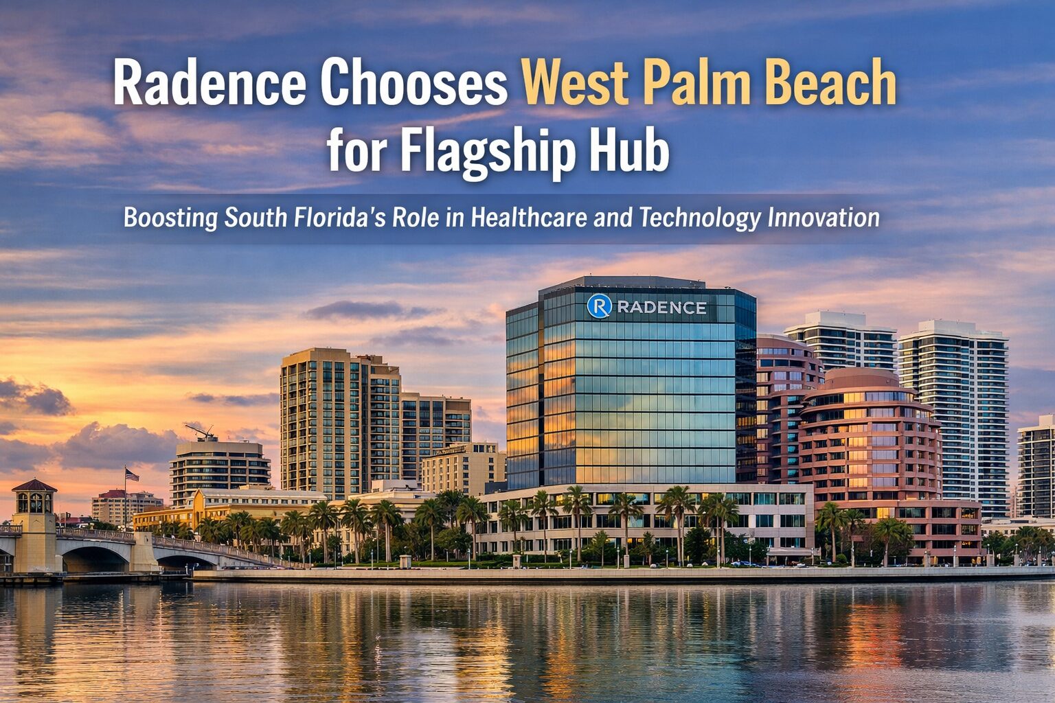 Skyline of West Palm Beach at sunset with modern buildings reflected in the water. Text reads: "Radence Chooses West Palm Beach for Flagship Hub—Boosting South Florida’s Role in Healthcare and Technology Innovation. South Florida Business & Wealth