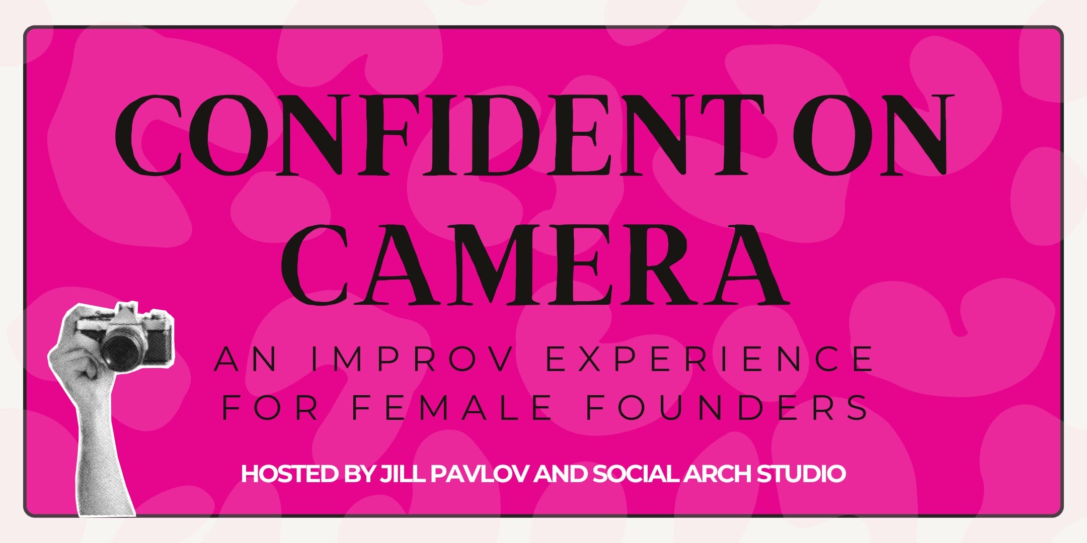 A bright pink banner reads, "Confident on Camera: An Improv Experience for Female Founders." At the bottom, it says, "Hosted by Jill Pavlov and Social Arch Studio." A black-and-white hand holds a camera on the left. South Florida Business & Wealth