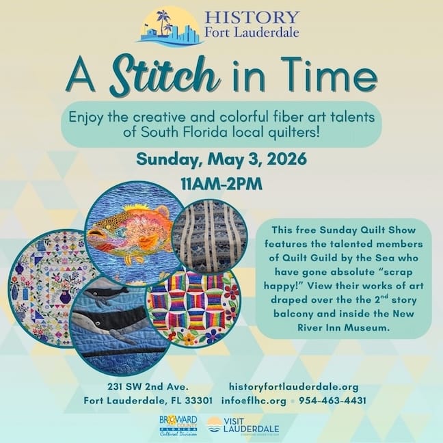 Event flyer for “A Stitch in Time” quilt show on May 3, 2026, from 11AM-2PM at History Fort Lauderdale, featuring colorful quilt art and event details on a blue and yellow background with quilt images. South Florida Business & Wealth
