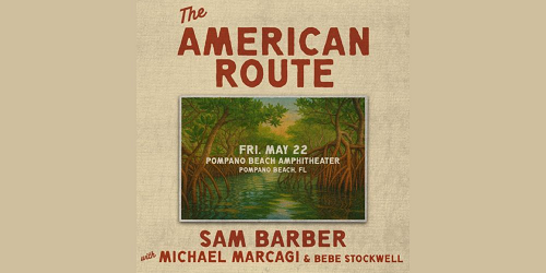 Concert poster for "The American Route" featuring Sam Barber with Michael Marcagi & Bebe Stockwell. Event is on Fri. May 22 at Pompano Beach Amphitheater, Pompano Beach, FL. Background includes a painting of mangroves. South Florida Business & Wealth