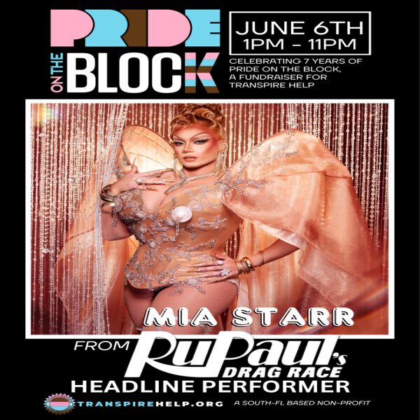 Poster for "Pride on the Block" on June 6th, 1-11 PM, featuring drag performer Mia Starr from RuPaul’s Drag Race as the headline performer. Event is a fundraiser for Transpire Help, a South Florida non-profit. South Florida Business & Wealth
