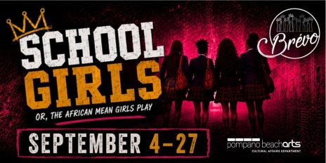 Four girls in school uniforms walk away under neon lights. Text reads: “School Girls or, The African Mean Girls Play. September 4-27. Brévo. Pompano Beach Arts Cultural Affairs Department.”. South Florida Business & Wealth